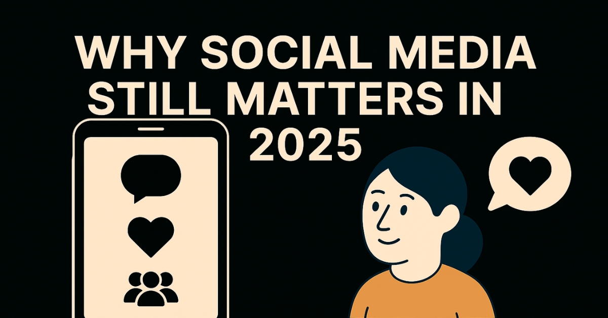 why social media still matters in 2025 