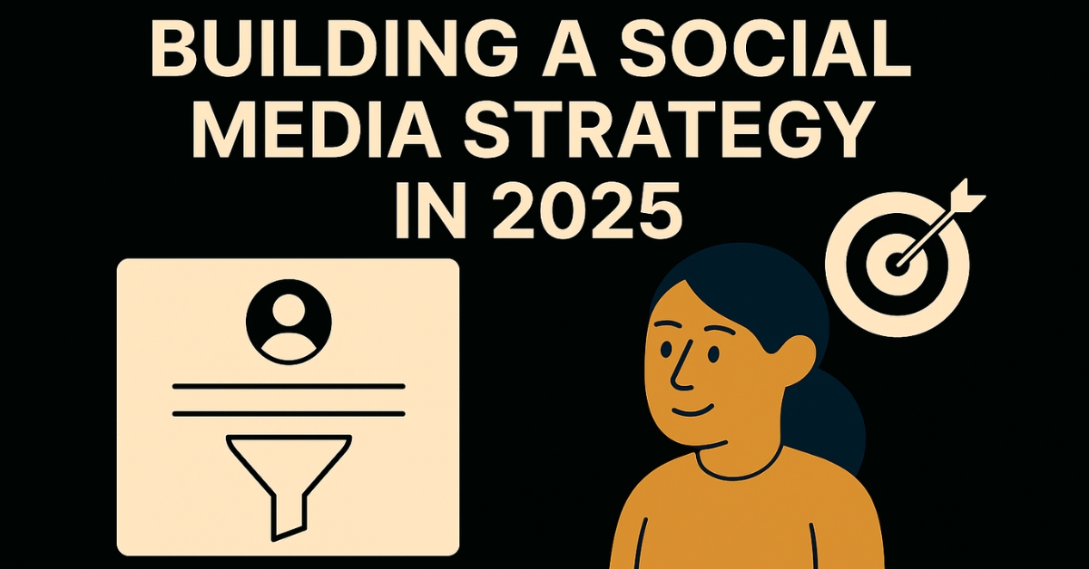 building a social media strategy in 2025 